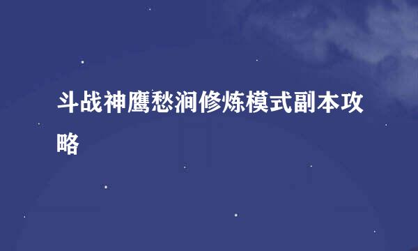 斗战神鹰愁涧修炼模式副本攻略