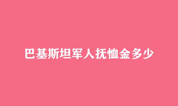 巴基斯坦军人抚恤金多少