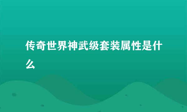 传奇世界神武级套装属性是什么