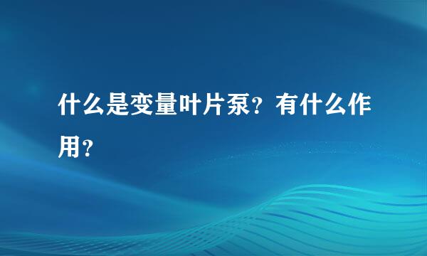 什么是变量叶片泵？有什么作用？