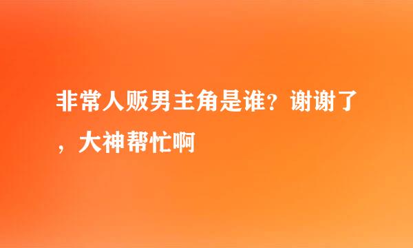 非常人贩男主角是谁？谢谢了，大神帮忙啊