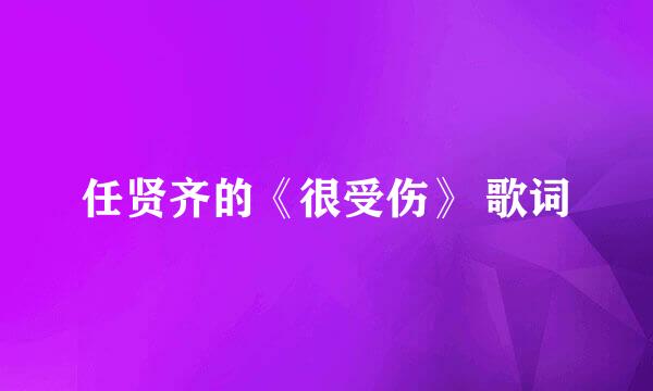 任贤齐的《很受伤》 歌词