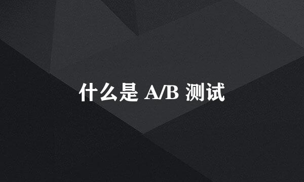 什么是 A/B 测试