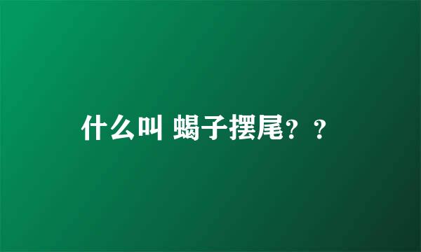 什么叫 蝎子摆尾？？