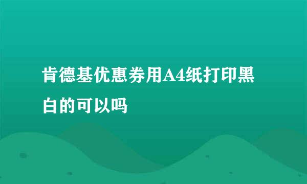 肯德基优惠券用A4纸打印黑白的可以吗