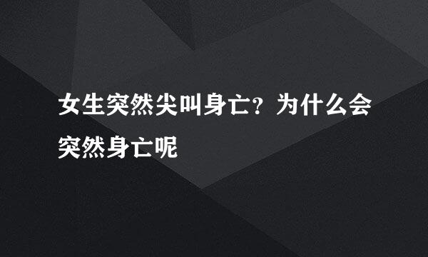 女生突然尖叫身亡？为什么会突然身亡呢