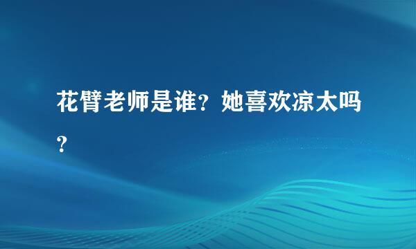 花臂老师是谁？她喜欢凉太吗？