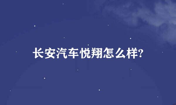 长安汽车悦翔怎么样?