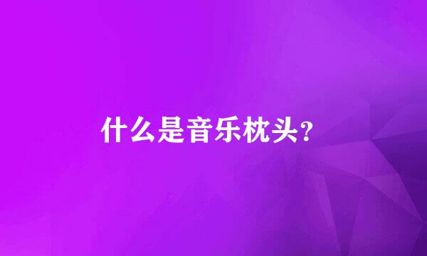 什么是音乐枕头？