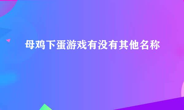 母鸡下蛋游戏有没有其他名称