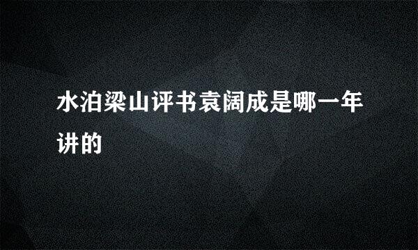 水泊梁山评书袁阔成是哪一年讲的