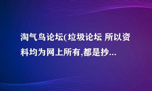 淘气鸟论坛(垃圾论坛 所以资料均为网上所有,都是抄袭其他鸟论坛 比如天堂鸟)