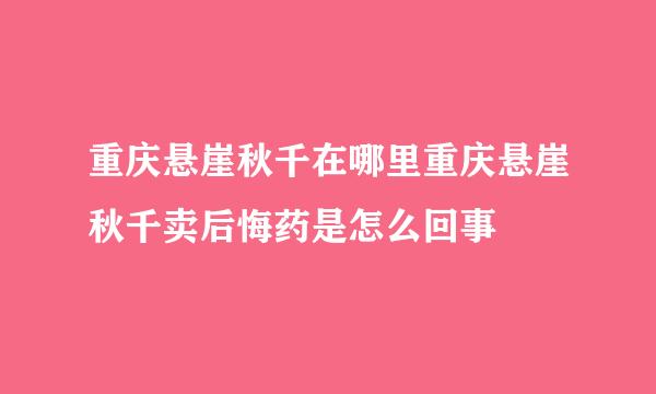 重庆悬崖秋千在哪里重庆悬崖秋千卖后悔药是怎么回事