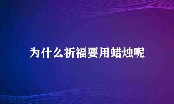 为什么祈福要用蜡烛呢