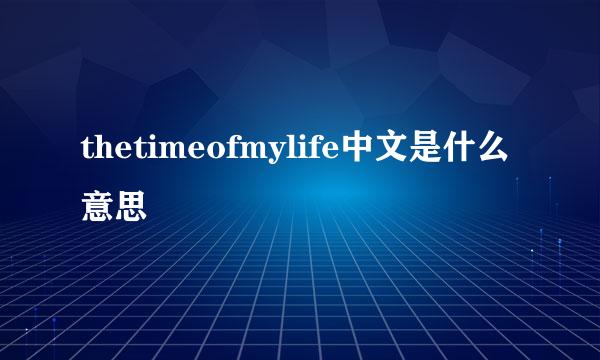 thetimeofmylife中文是什么意思