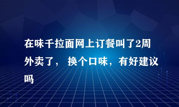 在味千拉面网上订餐叫了2周外卖了， 换个口味，有好建议吗