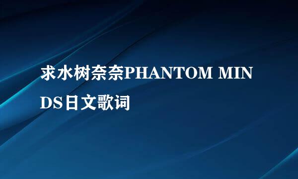 求水树奈奈PHANTOM MINDS日文歌词