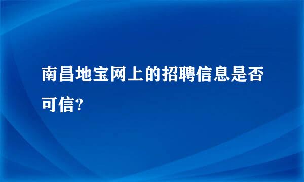 南昌地宝网上的招聘信息是否可信?