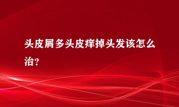 头皮屑多头皮痒掉头发该怎么治？