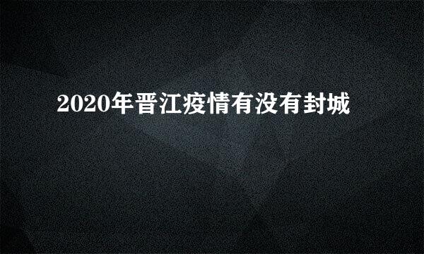 2020年晋江疫情有没有封城