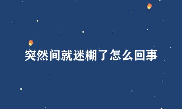 突然间就迷糊了怎么回事