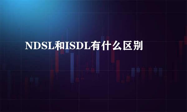 NDSL和ISDL有什么区别