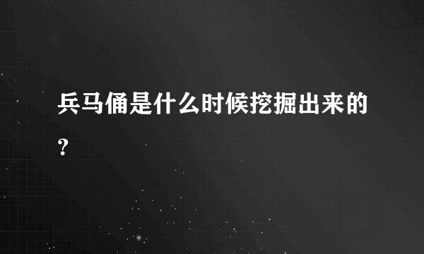 兵马俑是什么时候挖掘出来的？