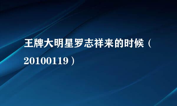 王牌大明星罗志祥来的时候（20100119）