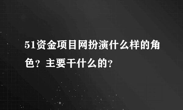 51资金项目网扮演什么样的角色？主要干什么的？