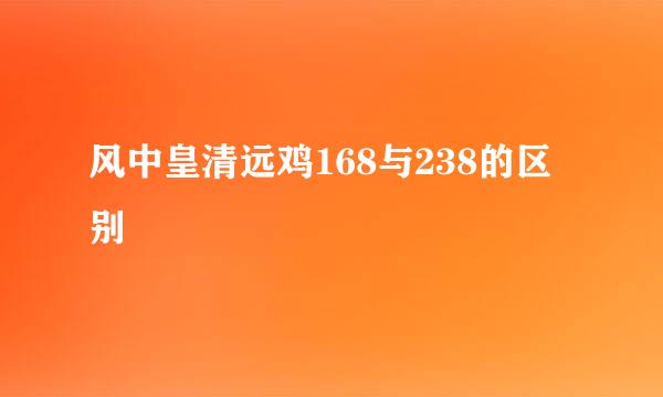 风中皇清远鸡168与238的区别