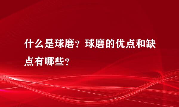 什么是球磨？球磨的优点和缺点有哪些？