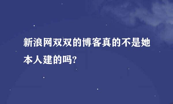 新浪网双双的博客真的不是她本人建的吗?