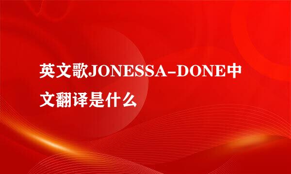 英文歌JONESSA-DONE中文翻译是什么