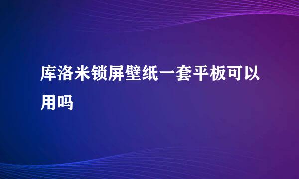 库洛米锁屏壁纸一套平板可以用吗