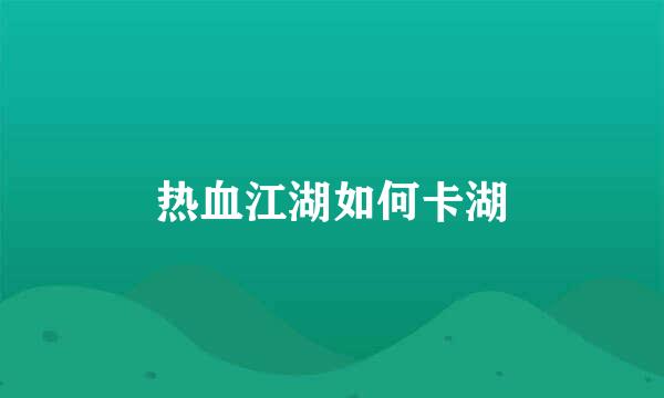 热血江湖如何卡湖