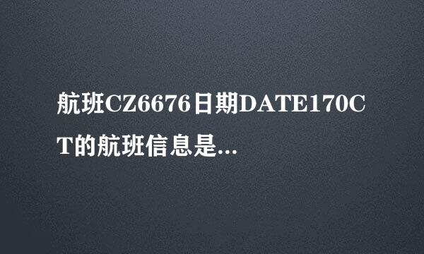 航班CZ6676日期DATE170CT的航班信息是什么意思？