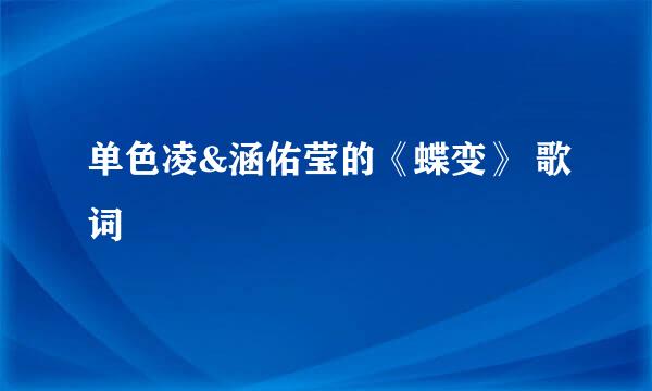 单色凌&涵佑莹的《蝶变》 歌词