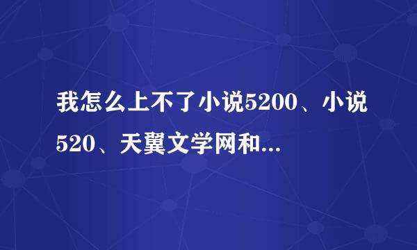 我怎么上不了小说5200、小说520、天翼文学网和华夏天地论坛，是不是这些网站都关掉了？