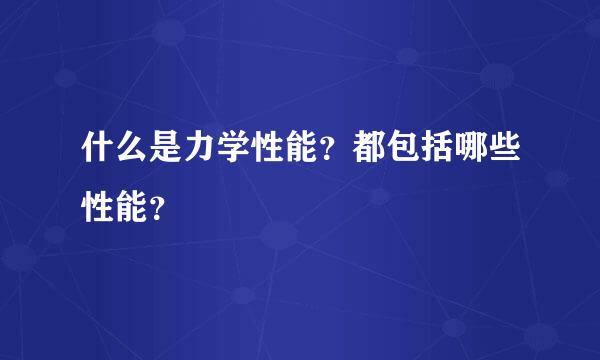 什么是力学性能？都包括哪些性能？