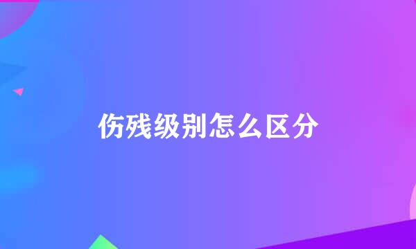 伤残级别怎么区分