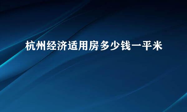 杭州经济适用房多少钱一平米