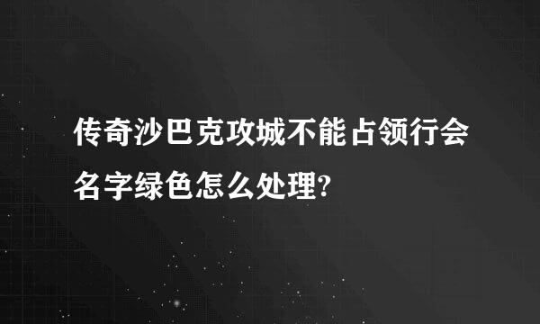 传奇沙巴克攻城不能占领行会名字绿色怎么处理?