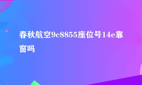 春秋航空9c8855座位号14e靠窗吗