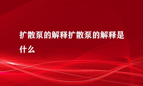 扩散泵的解释扩散泵的解释是什么