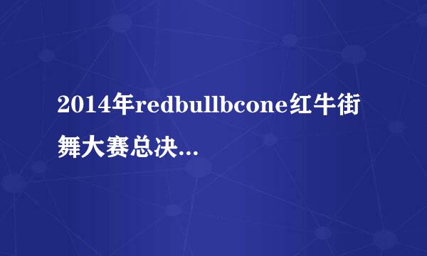 2014年redbullbcone红牛街舞大赛总决赛的时间及12位选手名单？