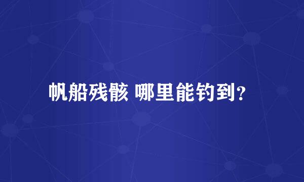 帆船残骸 哪里能钓到？