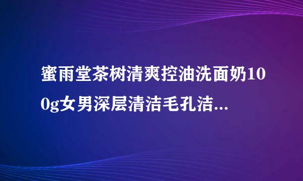 蜜雨堂茶树清爽控油洗面奶100g女男深层清洁毛孔洁面乳好用吗