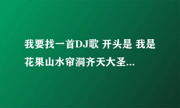 我要找一首DJ歌 开头是 我是花果山水帘洞齐天大圣孙悟空 然后是我要嫁个有钱人