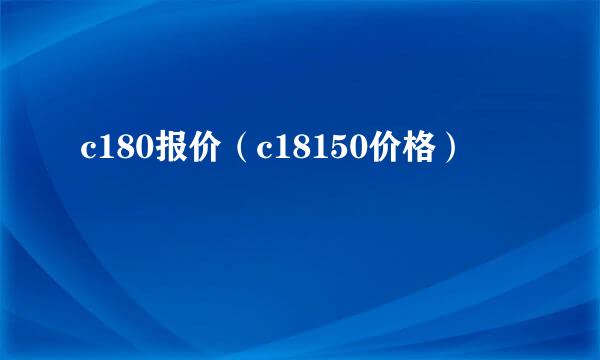 c180报价（c18150价格）