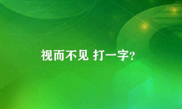 视而不见 打一字？